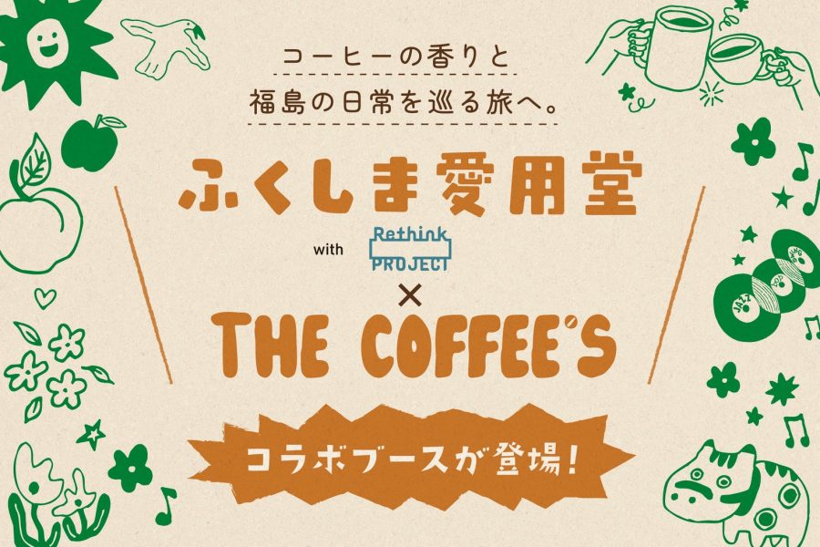 コーヒーの香りと、福島の日常を巡る旅へ。── ふくしま愛用堂 with Rethink PROJECT × THE COFFEE’S コラボブースが登場！